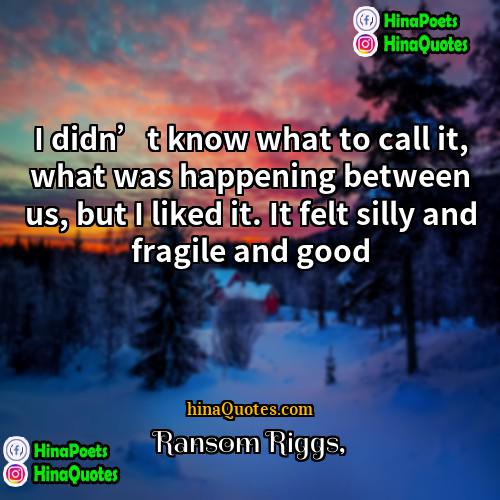 Ransom Riggs Quotes | I didn’t know what to call it,